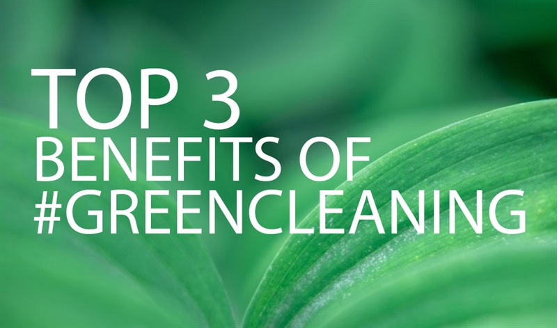 Top 3 Benefits of Green Cleaning